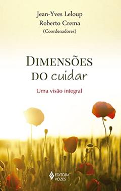 Dimensões do cuidar: Uma visão integral, do autor Roberto Crema; Jean-Yves Leloup; Acely G. Hovelacque; Alexandra Reschke; Dulce Magalhães; Fátima Limaverde; Jacques van de Moort