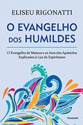 Ler O Evangelho dos Humildes: o Evangelho de Mateus e os Atos dos Apóstolos Explicados à luz do Espiritismo, do autor Eliseu Rigonatti