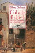 Ler Cidade febril: Cortiços e epidemias na corte imperial, do autor Sidney Chalhoub