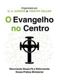 Ler O Evangelho no centro: Renovando nossa fé e reformando nossa prática ministerial, do autor D.A. Carson