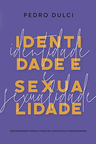 Ler Identidade e Sexualidade. Reformando Nossa Visão de Conceitos Fundamentais, do autor Pedro Dulci Ler Identidade e Sexualidade. Reformando Nossa Visão de Conceitos Fundamentais, do autor Pedro Dulci