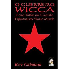 Guerreiro Wicca, O: Como trilhar um caminho espiritual em nosso mundo, do autor Kerr Cubulain