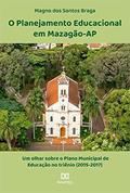 Ler O Planejamento Educacional em Mazagão-AP: um olhar sobre o Plano Municipal de Educação no triênio (2015-2017), do autor Magno dos Santos Braga