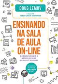 Ler Ensinando na Sala de Aula On-line: Sobrevivendo e Sendo Eficaz no Novo Normal, do autor Doug Lemov; Teach Like a Champion Champion
