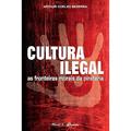Ler Cultura Ilegal: as Fronteiras Morais da Pirataria, do autor Arthur Coelho Bezerra Ler Cultura Ilegal: as Fronteiras Morais da Pirataria, do autor Arthur Coelho Bezerra