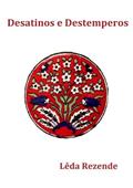 Ler Desatinos e Destemperos, do autor Lêda Rezende Ler Desatinos e Destemperos, do autor Lêda Rezende