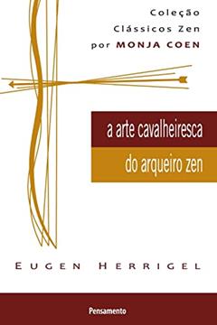 A Arte Cavalheiresca do Arqueiro zen, do autor Eugen Herrigel