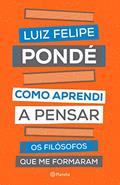Ler Como aprendi a pensar: Os filósofos que me formaram, do autor Luiz Felipe Pondé Ler Como aprendi a pensar: Os filósofos que me formaram, do autor Luiz Felipe Pondé