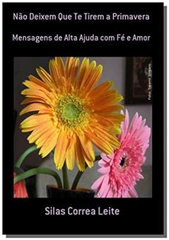 Não Deixem que Te Tirem a Primavera, do autor Silas Correa Leite