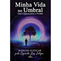Ler Minha vida no Umbral: Uma Chance para o Perdão, do autor Marcos Alencar; Luís Felipe (Espírito) Ler Minha vida no Umbral: Uma Chance para o Perdão, do autor Marcos Alencar; Luís Felipe (Espírito)