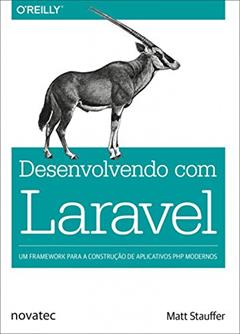 Desenvolvendo com Laravel: Um Framework Para a Construção de Aplicativos PHP Modernos, do autor Matt Stauffer