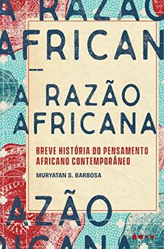 A razão africana: Breve história do pensamento africano contemporâneo, do autor Muryatan S. Barbosa