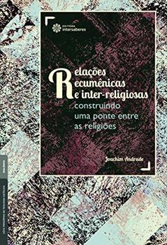 Relações ecumênicas e inter-religiosas:: construindo uma ponte entre as religiões, do autor Joachim Andrade