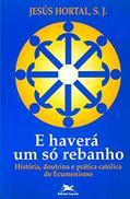 Ler E haverá um só rebanho: História, doutrina e prática católica do ecumenismo, do autor Jesús Hortal Ler E haverá um só rebanho: História, doutrina e prática católica do ecumenismo, do autor Jesús Hortal