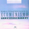 Ler Para compreender o ecumenismo, do autor Juan Bosch Navarro