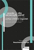 Ler O Acordo de Não Persecução Penal Como Instrumento da Justiça Criminal Negocial: Análise dos Mecanismos de Controle à Vontade do Ministério Público, do autor Maria Letícia nASCIMENTO gONTIJO Ler O Acordo de Não Persecução Penal Como Instrumento da Justiça Criminal Negocial: Análise dos Mecanismos de Controle à Vontade do Ministério Público, do autor Maria Letícia nASCIMENTO gONTIJO