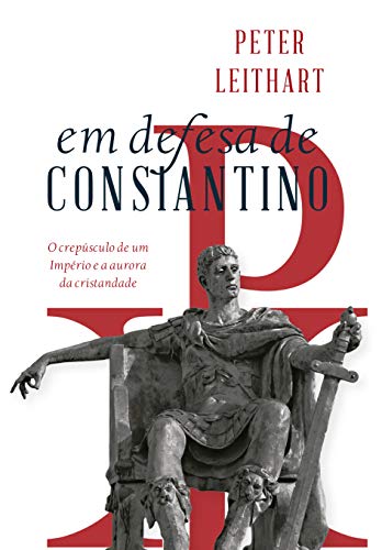 Ler Em Defesa De Constantino: O Crepúsculo De Um Império E A Aurora Da Cristandade, do autor Peter J. Leithart