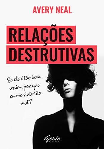 Ler Relações destrutivas: Se ele é tão bom assim, por que me sinto tão mal?, do autor Avery Neal Ler Relações destrutivas: Se ele é tão bom assim, por que me sinto tão mal?, do autor Avery Neal