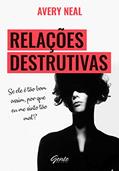 Ler Relações destrutivas: Se ele é tão bom assim, por que me sinto tão mal?, do autor Avery Neal