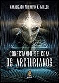 Ler Conectando-se com os Arcturianos, do autor David K. Miller Ler Conectando-se com os Arcturianos, do autor David K. Miller