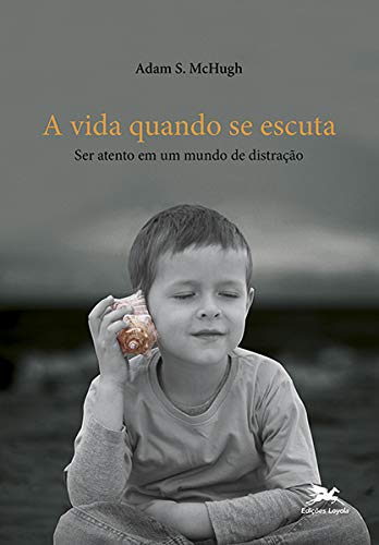 Ler A vida quando se escuta: Ser atento em um mundo de distração, do autor Adam S. Mchugh