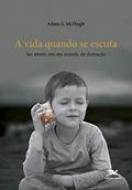 Ler A vida quando se escuta: Ser atento em um mundo de distração, do autor Adam S. Mchugh Ler A vida quando se escuta: Ser atento em um mundo de distração, do autor Adam S. Mchugh