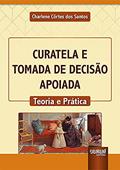 Ler Curatela e Tomada de Decisão Apoiada - Teoria e Prática, do autor Charlene Côrtes dos Santos