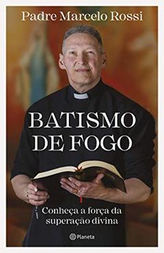 Batismo de fogo: Conheça a força da superação divina, do autor Padre Marcelo Rossi