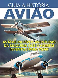 Guia a história - Avião: As mais incríveis aventuras da máquina que o homem inventou para voar, do autor On Line Editora