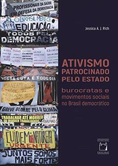 Ativismo patrocinado pelo Estado: Burocratas e movimentos sociais no Brasil democrático, do autor Jessica A. J Rich