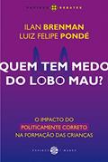 Ler Quem tem medo do lobo mau?: O impacto do politicamente correto na formação das crianças, do autor Luiz Felipe Pondé; Ilan Brenman