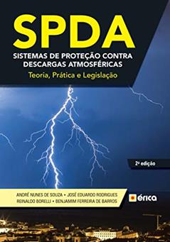 SPDA - Sistemas de Proteção contra Descargas Atmosféricas - Teoria, Prática e Legislação, do autor André Nunes de Souza; José Eduardo Rodrigues; Reinaldo Borelli; Benjamim Ferreira de Barros