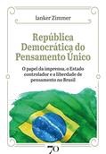 Ler República Democrática do Pensamento único: o Papel da Imprensa, o Estado Controlador e a Liberdade de Pensamento no Brasil, do autor Ianker Zimmer