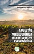 Ler A questão agroecológica: uma perspectiva ecossocialista, do autor Benedito Silva Neto