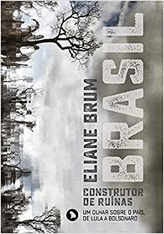 Brasil, construtor de ruínas: Um olhar sobre o país, de Lula a Bolsonaro, do autor Eliane Brum