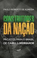 Ler Construtores da Nação: Projetos para o Brasil, de Cairu a Merquior, do autor Paulo Roberto de Almeida