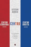 Ler Centro-esquerda, Centro e Centro-direita: as Identidades Políticas e os Híbridos Centristas, do autor Alysson Hubner Ler Centro-esquerda, Centro e Centro-direita: as Identidades Políticas e os Híbridos Centristas, do autor Alysson Hubner