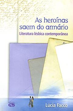 As heroínas saem do armário: literatura lésbica contemporânea, do autor Lúcia Facco