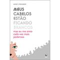 Ler Meus Cabelos Estao Ficando Brancos - Mas Eu Me Sinto Cada Vez Mais Pod, do autor Anne Kreamer Ler Meus Cabelos Estao Ficando Brancos - Mas Eu Me Sinto Cada Vez Mais Pod, do autor Anne Kreamer