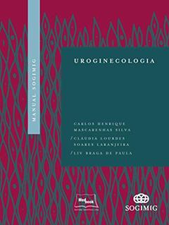 Manual SOGIMIG de uroginecologia, do autor Carlos Henrique Mascarenhas Silva; Cláudia Lourdes Soares Laranjeira; Liv Braga de Paula