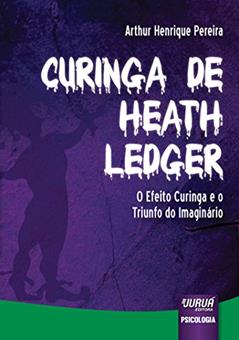 Curinga de Heath Ledger - O Efeito Curinga e o Triunfo do Imaginário, do autor Arthur Henrique Pereira