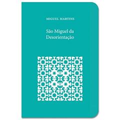 São Miguel da Desorientação, do autor Miguel Martins