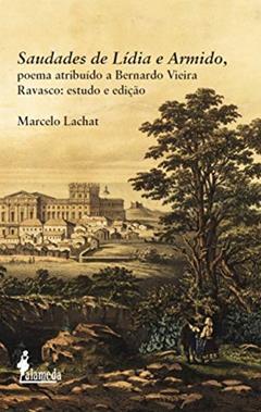 Saudades de Lídia e Armido, Poema Atribuído a Bernardo Vieira Ravasco: Estudo e Edição, do autor Marcelo Lachat
