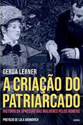 Ler A Criação do Patriarcado: História da Opressão das Mulheres pelos Homens, do autor Gerda Lerner