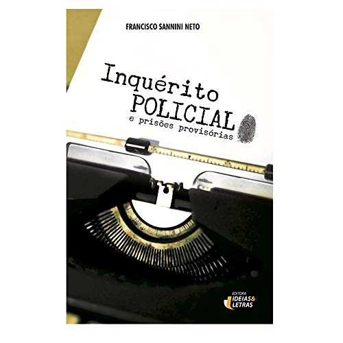 Ler Inquérito Policial e Prisões Provisórias, do autor Francisco Sannini Neto