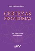 Ler Certezas Provisórias, do autor Maria Eugênia de Castro; Luiz Augusto Figueira; Fernanda Miguez Ler Certezas Provisórias, do autor Maria Eugênia de Castro; Luiz Augusto Figueira; Fernanda Miguez