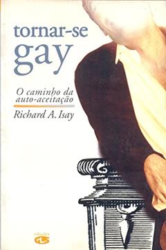 Tornar-se gay: o caminho da auto-aceitação, do autor Richard A. Isay