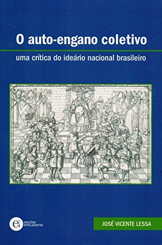 Ler O Auto-Engano Coletivo. Uma Crítica do Ideário Nacional Brasileiro, do autor José Vicente Lessa Ler O Auto-Engano Coletivo. Uma Crítica do Ideário Nacional Brasileiro, do autor José Vicente Lessa