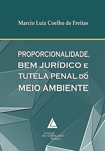Ler Proporcionalidade, Bem Jurídico E Tutela Penal Do Meio Ambiente, do autor Marcio Luiz Coelho De Freitas