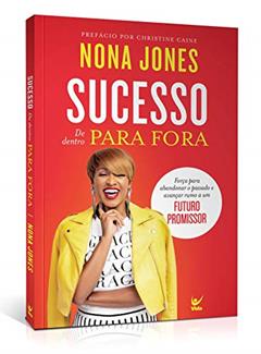 Sucesso de Dentro Para Fora: Força Para Abandonar o Passado e Avançar Rumo a um Futuro Promissor, do autor Nona Jones
